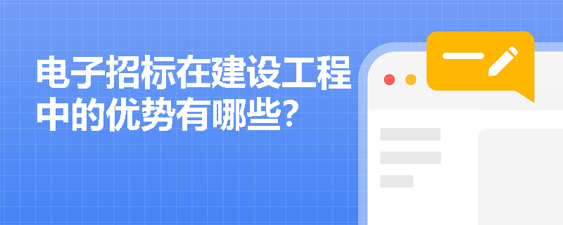 电子招标在建设工程中的优势有哪些? 电子招标在建设工程中的优势有哪些?