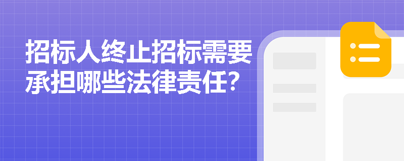 招标人终止招标需要承担哪些法律责任? 招标人终止招标需要承担哪些法律责任?