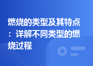 燃烧的类型及其特点：详解不同类型的燃烧过程