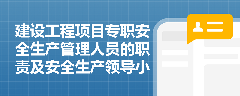 建设工程项目专职安全生产管理人员的职责及安全生产领导小组的功能