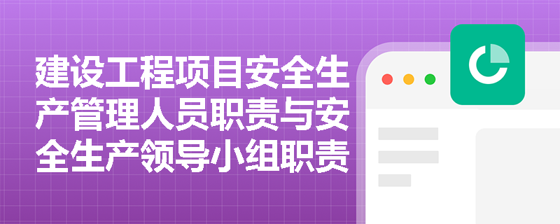 建设工程项目安全生产管理人员职责与安全生产领导小组职责