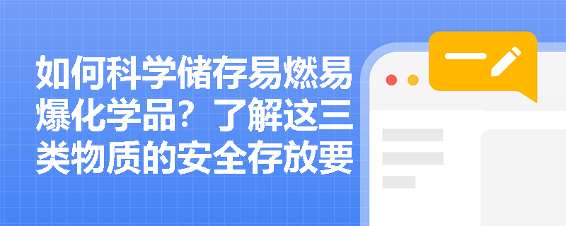 如何科学储存易燃易爆化学品？了解这三类物质的安全存放要点