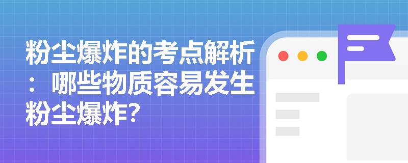 粉尘爆炸的考点解析：哪些物质容易发生粉尘爆炸？