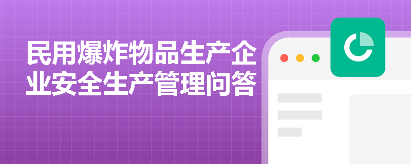 民用爆炸物品生产企业安全生产管理问答