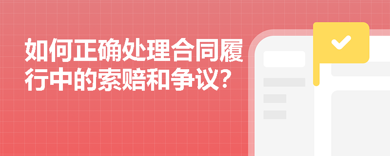 如何正确处理合同履行中的索赔和争议？