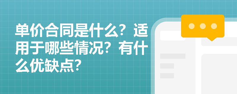 单价合同是什么？适用于哪些情况？有什么优缺点？