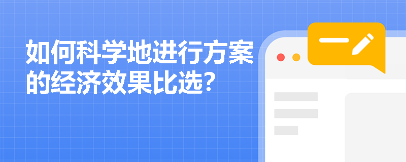 如何科学地进行方案的经济效果比选？