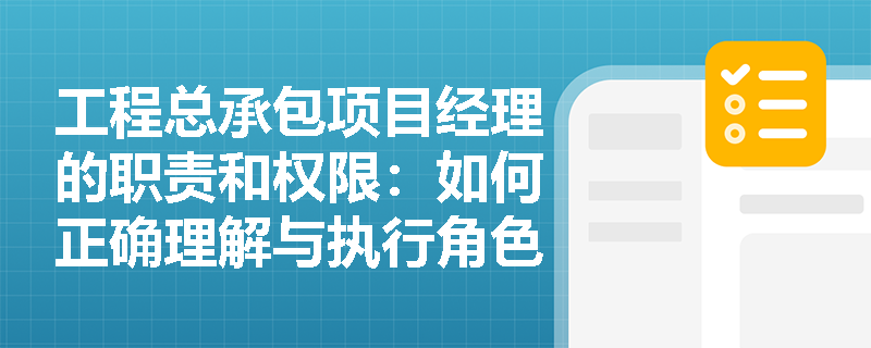 工程总承包项目经理的职责和权限：如何正确理解与执行角色使命？