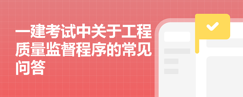 一建考试中关于工程质量监督程序的常见问答