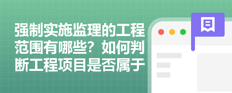 强制实施监理的工程范围有哪些？如何判断工程项目是否属于必须实行监理的情形？