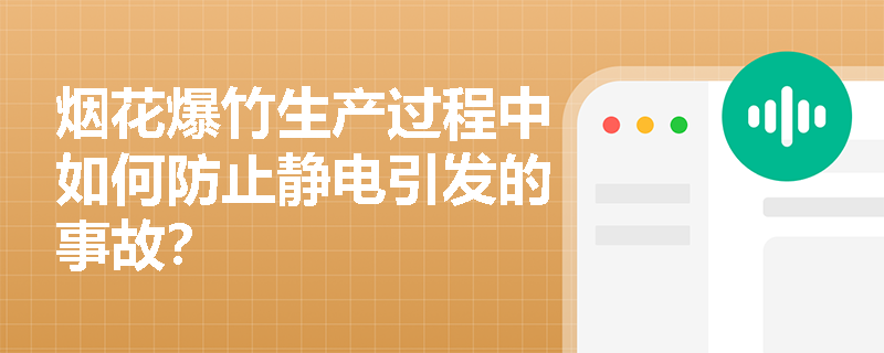 烟花爆竹生产过程中如何防止静电引发的事故？