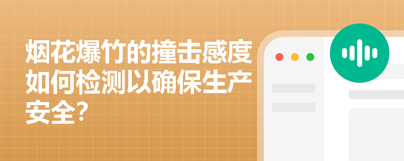 烟花爆竹的撞击感度如何检测以确保生产安全？