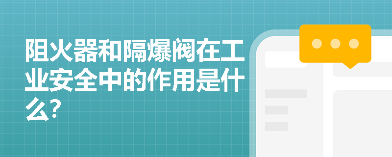 阻火器和隔爆阀在工业安全中的作用是什么？