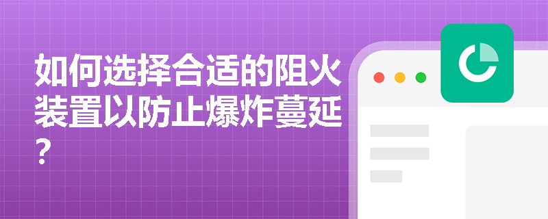 如何选择合适的阻火装置以防止爆炸蔓延？