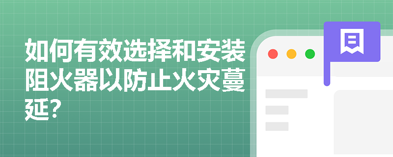 如何有效选择和安装阻火器以防止火灾蔓延？