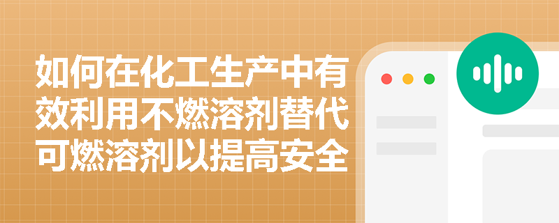 如何在化工生产中有效利用不燃溶剂替代可燃溶剂以提高安全性？