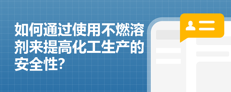 如何通过使用不燃溶剂来提高化工生产的安全性？