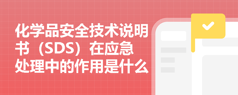 化学品安全技术说明书（SDS）在应急处理中的作用是什么？