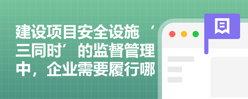 建设项目安全设施‘三同时’的监督管理中，企业需要履行哪些具体职责？