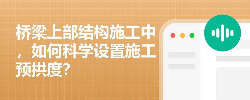 桥梁上部结构施工中,如何科学设置施工预拱度? 桥梁上部结构施工中,如何科学设置施工预拱度?