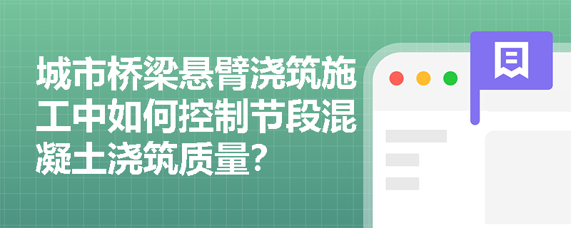 城市桥梁悬臂浇筑施工中如何控制节段混凝土浇筑质量？