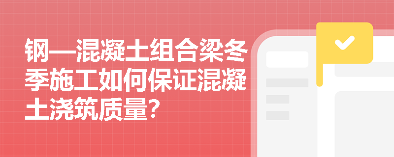 钢—混凝土组合梁冬季施工如何保证混凝土浇筑质量？