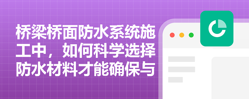 桥梁桥面防水系统施工中，如何科学选择防水材料才能确保与桥梁结构的最佳匹配？