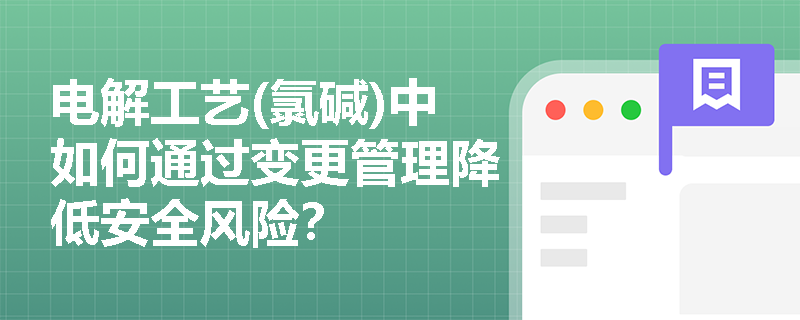 电解工艺(氯碱)中如何通过变更管理降低安全风险？