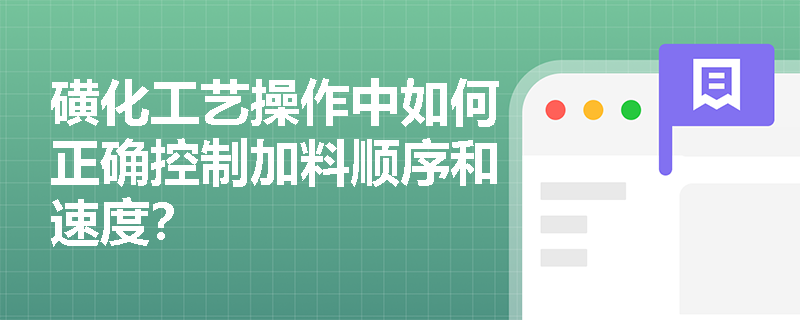 磺化工艺操作中如何正确控制加料顺序和速度？