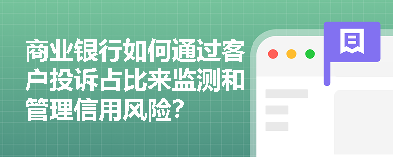 商业银行如何通过客户投诉占比来监测和管理信用风险？
