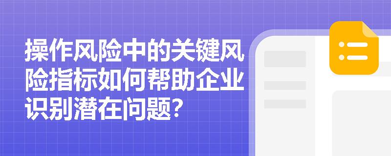 操作风险中的关键风险指标如何帮助企业识别潜在问题？