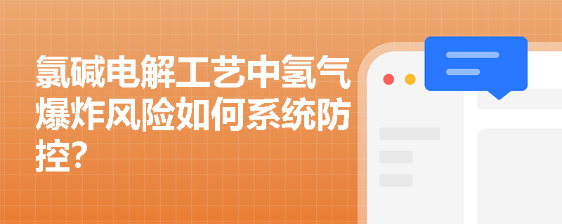氯碱电解工艺中氢气爆炸风险如何系统防控？