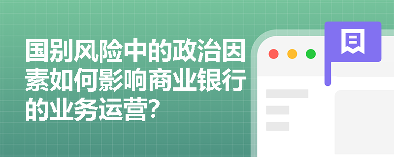 国别风险中的政治因素如何影响商业银行的业务运营？