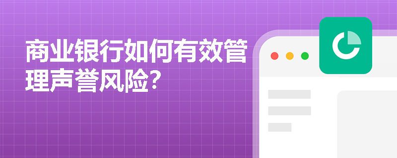 商业银行如何有效管理声誉风险？