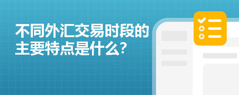 不同外汇交易时段的主要特点是什么？
