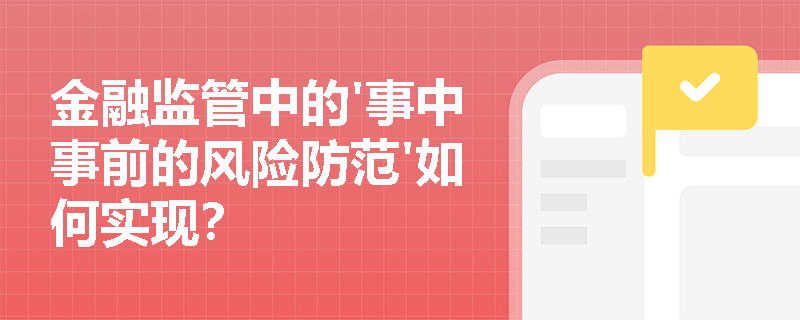 金融监管中的'事中事前的风险防范'如何实现？