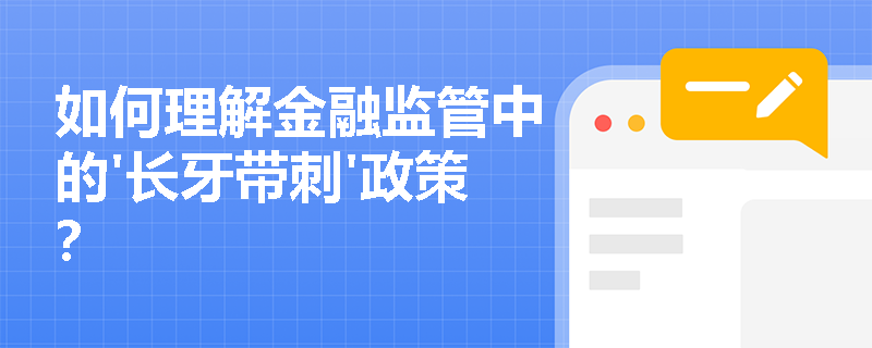 如何理解金融监管中的'长牙带刺'政策？