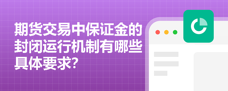 期货交易中保证金的封闭运行机制有哪些具体要求？