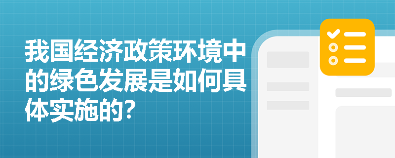 我国经济政策环境中的绿色发展是如何具体实施的？