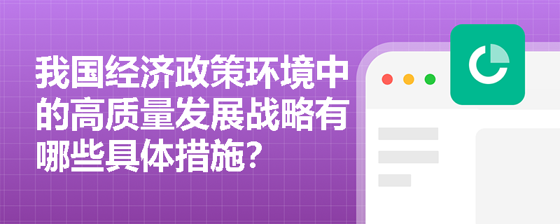 我国经济政策环境中的高质量发展战略有哪些具体措施？