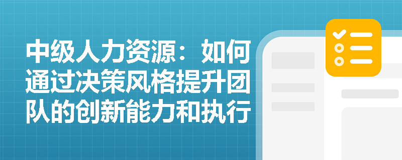 中级人力资源：如何通过决策风格提升团队的创新能力和执行力？
