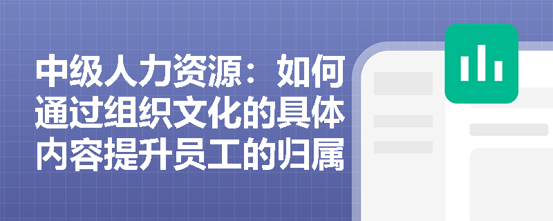 中级人力资源：如何通过组织文化的具体内容提升员工的归属感？