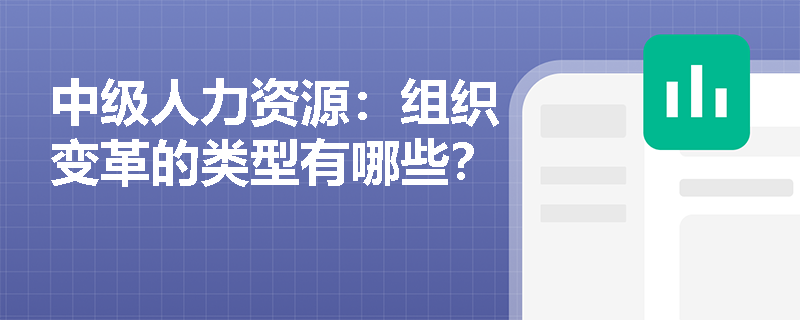 中级人力资源：组织变革的类型有哪些？