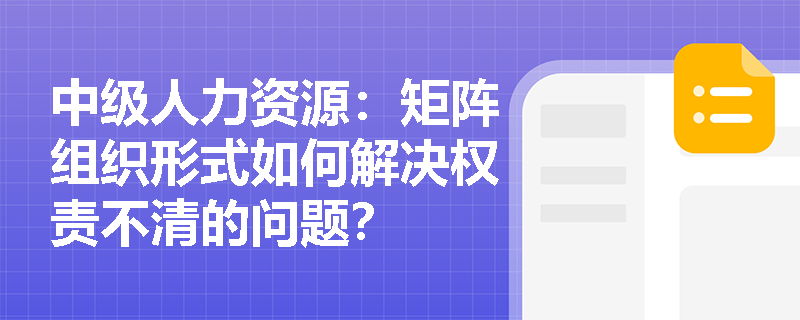 中级人力资源：矩阵组织形式如何解决权责不清的问题？