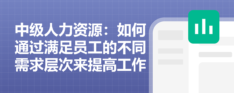中级人力资源：如何通过满足员工的不同需求层次来提高工作满意度？