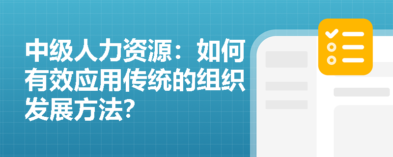 中级人力资源：如何有效应用传统的组织发展方法？