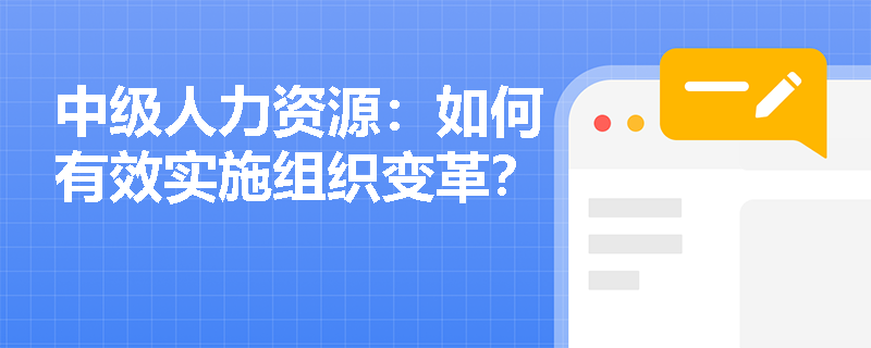 中级人力资源：如何有效实施组织变革？