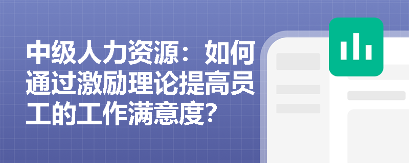中级人力资源：如何通过激励理论提高员工的工作满意度？
