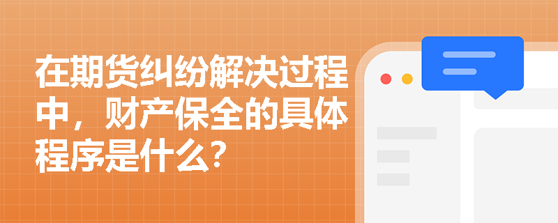 在期货纠纷解决过程中，财产保全的具体程序是什么？