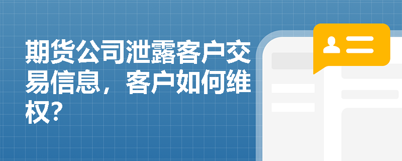 期货公司泄露客户交易信息，客户如何维权？